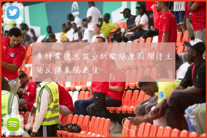 多特蒙德总监分析输球原因期待主场反弹表现更佳