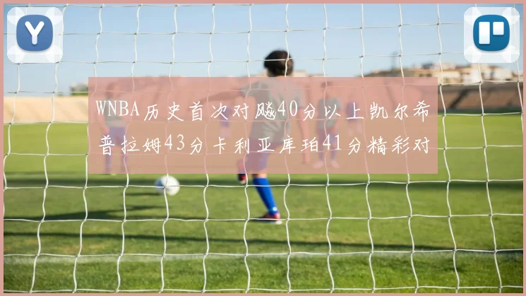 WNBA历史首次对飚40分以上凯尔希普拉姆43分卡利亚库珀41分精彩对决